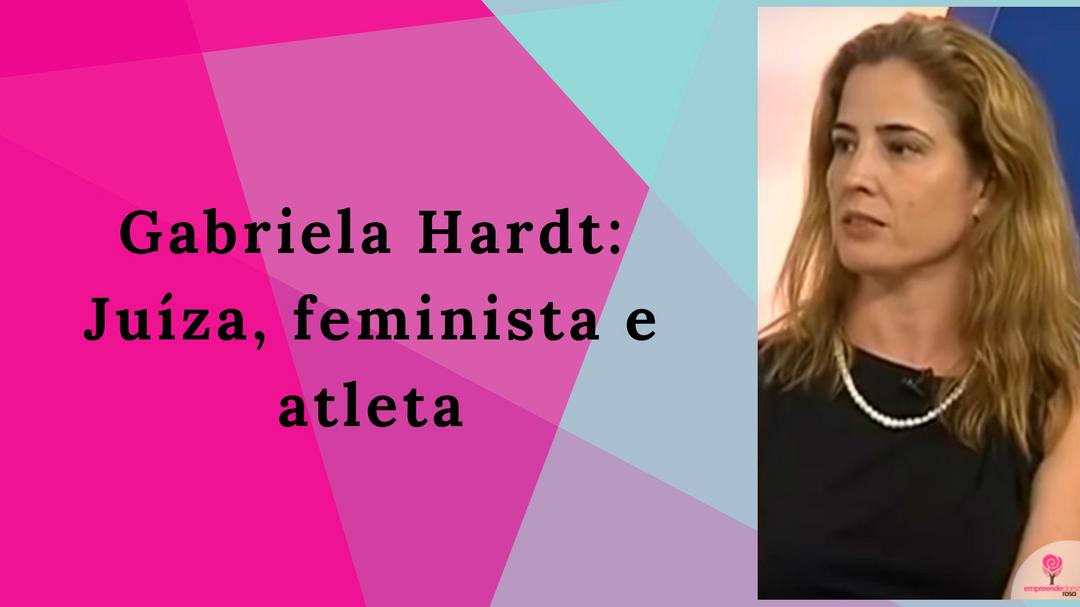 Gabriela Hardt : Juíza, feminista e atleta